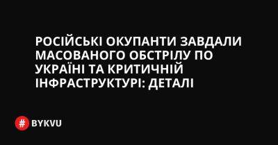 Російські окупанти завдали масованого обстрілу по Україні та критичній інфраструктурі: деталі - bykvu.com - Украина - місто Запоріжжя - Twitter