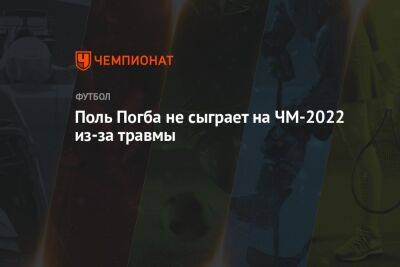 Пол Погба - Поль Погба не сыграет на ЧМ-2022 из-за травмы - championat.com - Австралия - Франция - Дания - Тунис - Катар