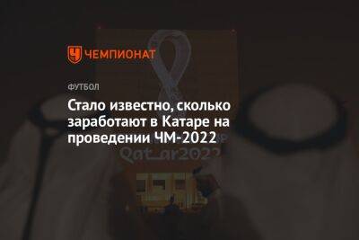 Хаг Тен - Стало известно, сколько заработают в Катаре на проведении ЧМ-2022 - championat.com - Россия - Бразилия - Катар