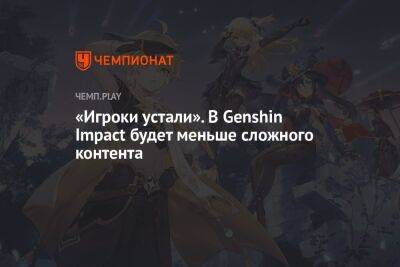«Игроки устали». В Genshin Impact будет меньше сложного контента - championat.com - Россия