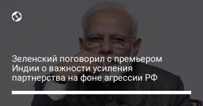 Владимир Зеленский - Владимир Путин - Нарендрой Моди - Зеленский поговорил с премьером Индии о важности усиления партнерства на фоне агрессии РФ - liga.net - Россия - Украина - Индия