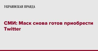 СМИ: Маск снова готов приобрести Twitter - pravda.com.ua - штат Делавэр - Reuters - Twitter