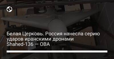 Алексей Кулеб - Белая Церковь. Россия нанесла серию ударов иранскими дронами Shahed-136 — ОВА - liga.net - Россия - Украина - Киев - Иран
