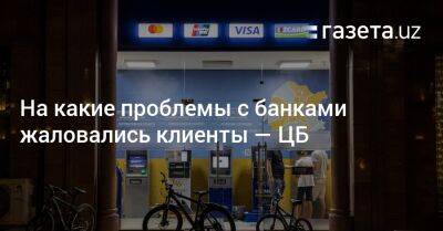 На какие проблемы с банками жаловались клиенты — ЦБ - gazeta.uz - Узбекистан