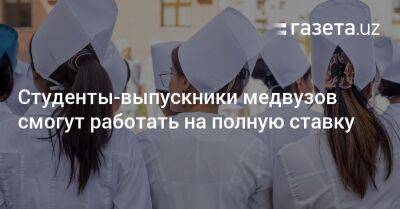 Студенты-выпускники медвузов смогут работать на полную ставку - gazeta.uz - Узбекистан - Ташкент