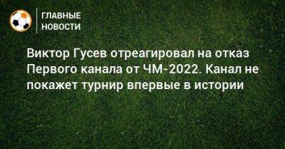 Виктор Гусев - Денис Казанский - Виктор Гусев отреагировал на отказ Первого канала от ЧМ-2022. Канал не покажет турнир впервые в истории - bombardir.ru