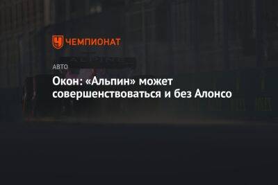 Фернандо Алонсо - Окон: «Альпин» может совершенствоваться и без Алонсо - championat.com - Испания