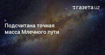 Подсчитана точная масса Млечного пути - gazeta.uz - Россия - Китай - Австралия - Узбекистан