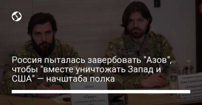 Россия пыталась завербовать "Азов", чтобы "вместе уничтожать Запад и США" — начштаба полка - liga.net - Россия - США - Украина