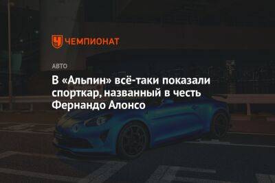 Фернандо Алонсо - В «Альпин» всё-таки показали спорткар, названный в честь Фернандо Алонсо - championat.com