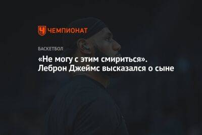 Джеймс Леброн - «Не могу с этим смириться». Леброн Джеймс высказался о сыне - championat.com - Лос-Анджелес