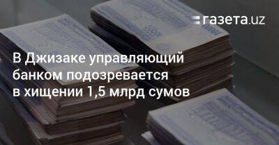 Управляющий банком в Джизаке подозревается в хищении 1,5 млрд сумов - gazeta.uz - Узбекистан