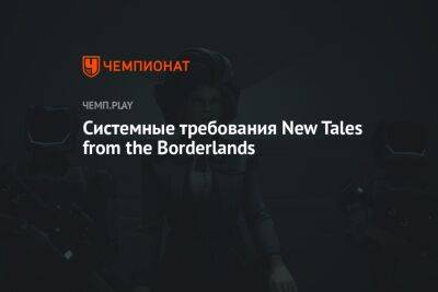 Системные требования New Tales from the Borderlands - championat.com - Россия
