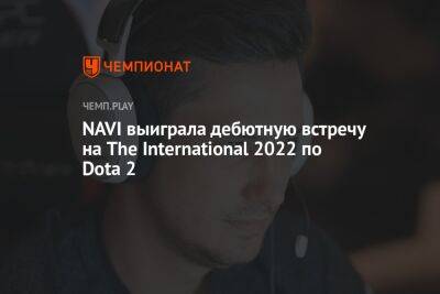 NAVI выиграла дебютную встречу на The International 2022 по Dota 2 - championat.com