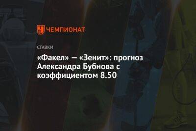 Сергей Семак - Александр Бубнов - «Факел» — «Зенит»: прогноз Александра Бубнова с коэффициентом 8.50 - championat.com - Москва - Сочи - Турция