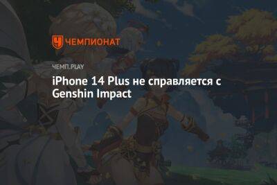 iPhone 14 Plus не справляется с Genshin Impact - championat.com - Россия