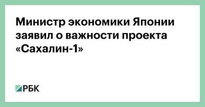 Владимир Путин - Министр экономики Японии заявил о важности проекта «Сахалин-1» - smartmoney.one - Россия - США - Украина - Япония - Индия - Хабаровский край