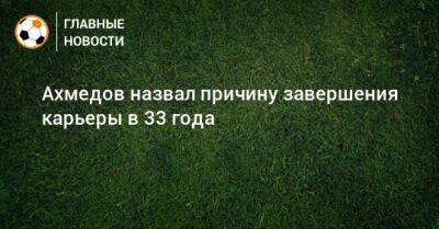 Ахмедов назвал причину завершения карьеры в 33 года - bombardir.ru - Узбекистан - Эмираты - Шанхай - Катар