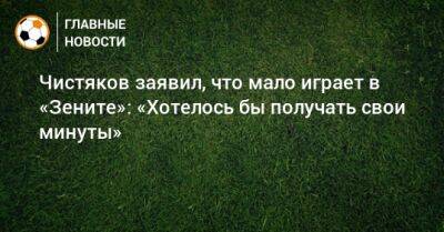 Дмитрий Чистяков - Чистяков заявил, что мало играет в «Зените»: «Хотелось бы получать свои минуты» - bombardir.ru