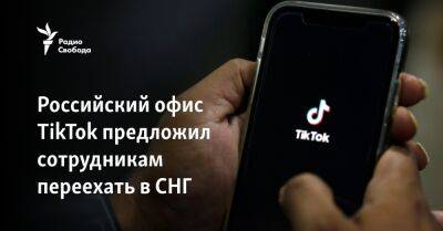 Российский офис TikTok предложил сотрудникам релокацию - svoboda.org - Россия - Украина - Казахстан - Бишкек - Астана - Ереван