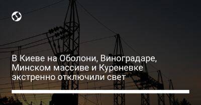 В Киеве на Оболони, Виноградаре, Минском массиве и Куреневке экстренно отключили свет - liga.net - Украина - Киев - Минск