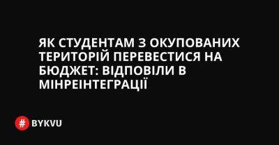 Як студентам з окупованих територій перевестися на бюджет: відповіли в Мінреінтеграції - bykvu.com - Украина - Twitter