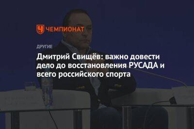 Дмитрий Свищев - Дмитрий Свищёв: важно довести дело до восстановления РУСАДА и всего российского спорта - championat.com - Россия