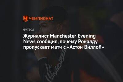 Криштиану Роналду - Журналист Manchester Evening News сообщил, почему Роналду пропускает матч с «Астон Виллой» - championat.com - Португалия - Manchester
