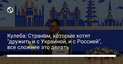 Дмитрий Кулеба - Кулеба: Странам, которые хотят "дружить и с Украиной, и с Россией", все сложнее это делать - liga.net - Россия - Украина - Камбоджа - Херсон