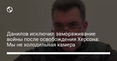 Алексей Данилов - Данилов исключил замораживание войны после освобождения Херсона: Мы не холодильная камера - liga.net - Россия - Украина - Херсон - Херсонская обл.