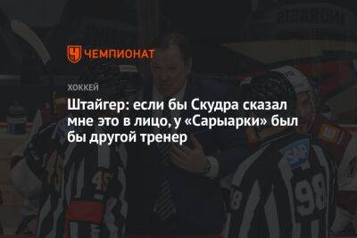 Петерис Скудра - Штайгер: если бы Скудра сказал мне это в лицо, у «Сарыарки» был бы другой тренер - championat.com - Казахстан - Павлодар