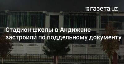 Стадион школы в Андижане застроили по поддельному документу - gazeta.uz - США - Узбекистан - Андижанская обл.