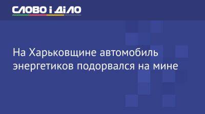 Вячеслав Задоренко - На Харьковщине автомобиль энергетиков подорвался на мине - ru.slovoidilo.ua - Украина - Херсонская обл. - район Харькова