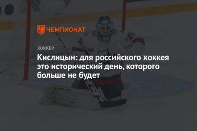 Павел Порядин - Кислицын: для российского хоккея это исторический день, которого больше не будет - championat.com - Казань