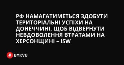 РФ намагатиметься здобути територіальні успіхи на Донеччині, щоб відвернути невдоволення втратами на Херсонщині – ISW - bykvu.com - Украина - Росія - Twitter