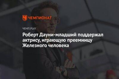 Роберт Дауни - Роберт Дауни-младший поддержал актрису, играющую преемницу Железного человека - championat.com - Россия