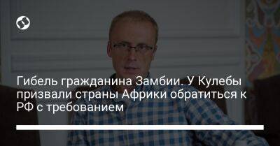 Олег Николенко - Гибель гражданина Замбии. У Кулебы призвали страны Африки обратиться к РФ с требованием - liga.net - Россия - Украина - Англия - Замбия