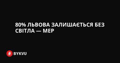 80% Львова залишається без світла — мер - bykvu.com - Украина - Twitter