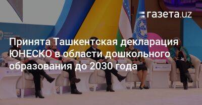 Шавкат Мирзиеев - Принята Ташкентская декларация ЮНЕСКО в области дошкольного образования до 2030 года - gazeta.uz - Узбекистан - Ташкент