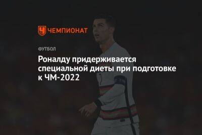 Криштиану Роналду - Роналду придерживается специальной диеты при подготовке к ЧМ-2022 - championat.com - Южная Корея - Гана - Сербия - Португалия - Катар - Уругвай