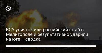 ВСУ уничтожили российский штаб в Мелитополе и результативно ударили на юге – сводка - liga.net - Россия - Украина - Луганская обл. - Запорожская обл. - Мелитополь