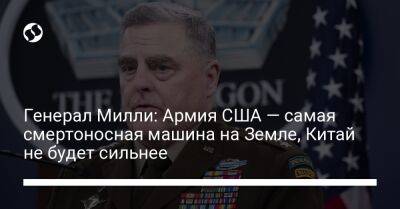 Марк Милль - Остин Ллойд - Генерал Милли: Армия США — самая смертоносная машина на Земле, Китай не будет сильнее - liga.net - Китай - США - Украина
