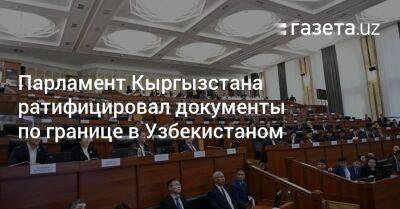 Садыр Жапаров - Парламент Кыргызстана ратифицировал документы по границе в Узбекистаном - gazeta.uz - Узбекистан - Киргизия