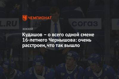 Алексей Кудашов - Кудашов – о всего одной смене 16-летнего Чернышова: очень расстроен, что так вышло - championat.com - Москва - Санкт-Петербург