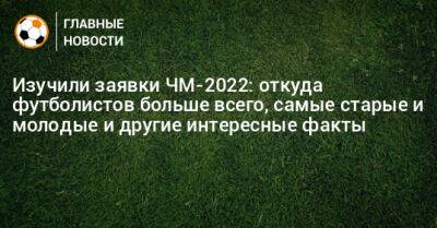 Изучили заявки ЧМ-2022: откуда футболистов больше всего, самые старые и молодые и другие интересные факты - bombardir.ru - Россия - США - Англия - Бельгия - Италия - Германия - Франция - Мексика - Испания - Саудовская Аравия - Хорватия - Сербия - Эквадор - Аргентина - Камерун - Катар - Марокко - Сенегал - Коста Рика