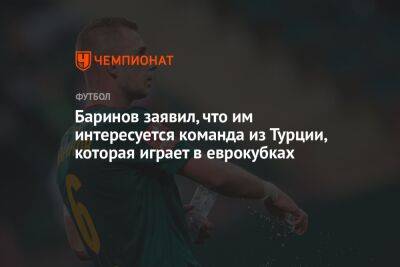 Дмитрий Баринов - Баринов заявил, что им интересуется команда из Турции, которая играет в еврокубках - championat.com - Турция - Кипр