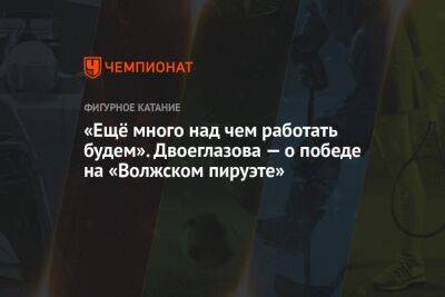 Илья Авербух - «Ещё много над чем работать будем». Двоеглазова — о победе на «Волжском пируэте» - championat.com - Самара