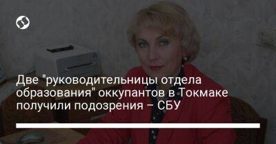 Две "руководительницы отдела образования" оккупантов в Токмаке получили подозрения – СБУ - liga.net - Украина - Запорожская обл.