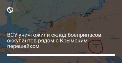 ВСУ уничтожили склад боеприпасов оккупантов рядом с Крымским перешейком - liga.net - Украина - Херсон