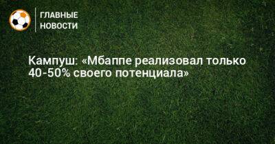 Килиан Мбапп - Кампуш: «Мбаппе реализовал только 40-50% своего потенциала» - bombardir.ru